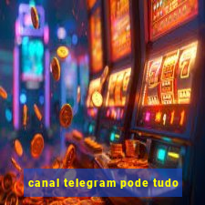 canal telegram pode tudo